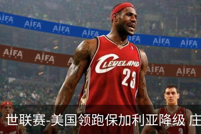 世联赛-美国领跑保加利亚降级 庄宇珊5单项女排第1