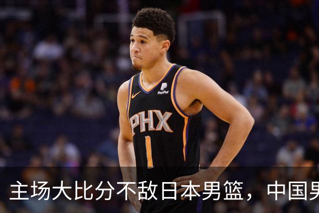 主场大比分不敌日本男篮，中国男篮命悬一线