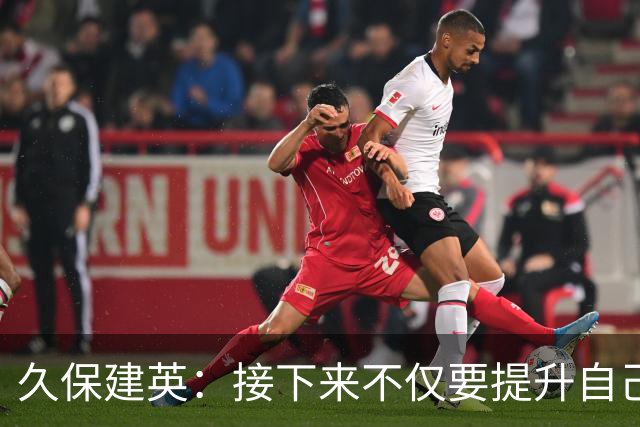 久保建英：接下来不仅要提升自己还要管理好身体，不能再拖累球队