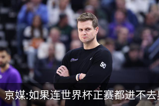 京媒:如果连世界杯正赛都进不去奥运会更无从谈起 要不考虑下归化