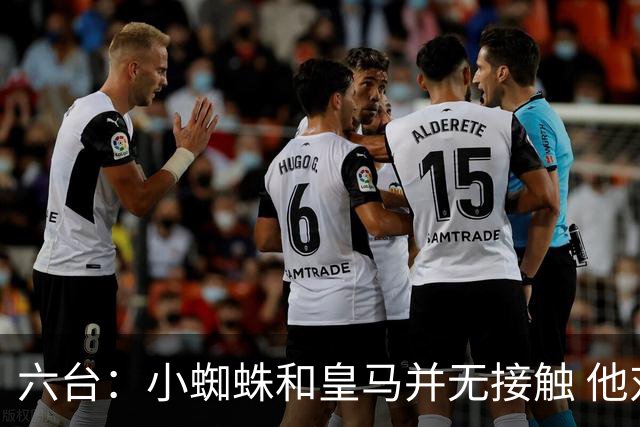 六台：小蜘蛛和皇马并无接触 他对马竞炮轰感到非常失望和生气