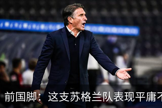 前国脚：这支苏格兰队表现平庸不配晋级，即使晋级也不值得庆祝