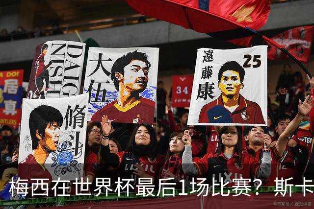 梅西在世界杯最后1场比赛？斯卡洛尼回答很有趣！