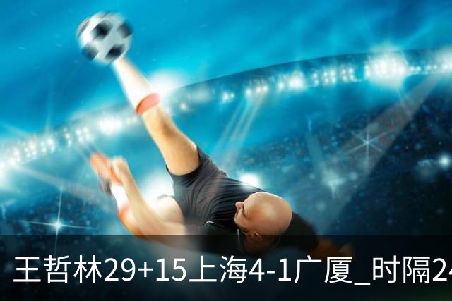 王哲林29+15上海4-1广厦 时隔24年再夺CBA总冠军