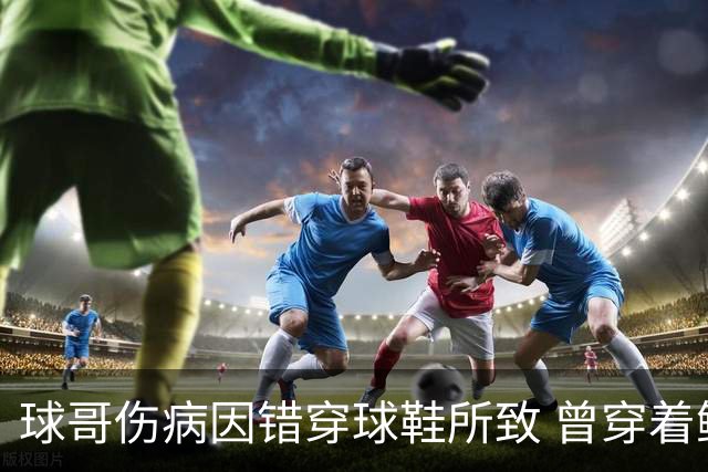 球哥伤病因错穿球鞋所致 曾穿着鲍尔家族品牌