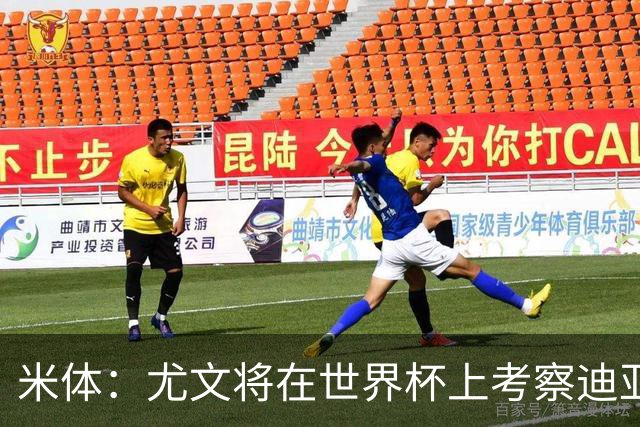 米体：尤文将在世界杯上考察迪亚斯，球员可能不在皇马计划内
