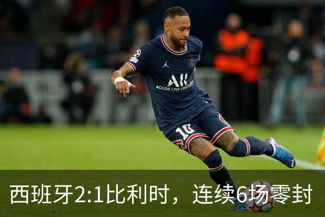西班牙2:1比利时，连续6场零封“金身”被破，时隔16年晋级四强，半决赛将战法国
