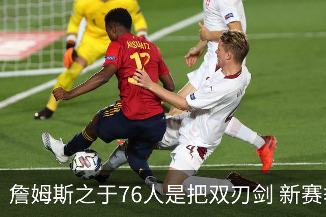 詹姆斯之于76人是把双刃剑 新赛季需直面六大隐患？