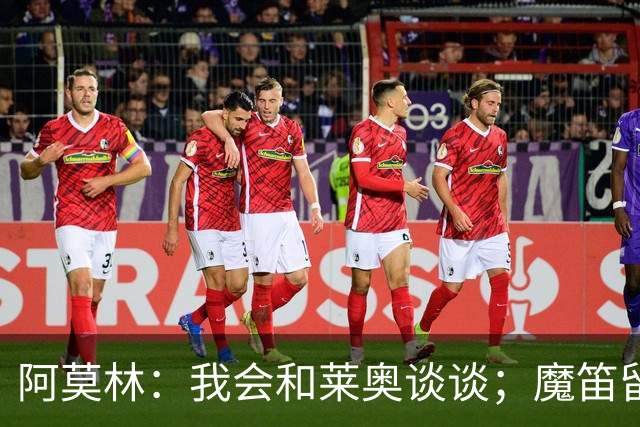 阿莫林：我会和莱奥谈谈；魔笛留队很重要；会穿西装指挥比赛