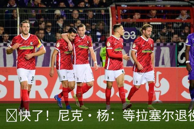 👀快了！尼克·杨：等拉塞尔退役了 我要跟他来场拳击赛 不要钱