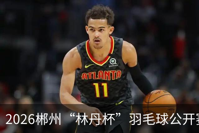2026郴州“林丹杯”羽毛球公开赛开幕 11个国家和地区运动员参与角逐