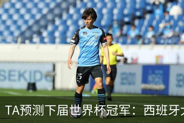 TA预测下届世界杯冠军：西班牙大概率仍在巅峰，法国或卷土重来